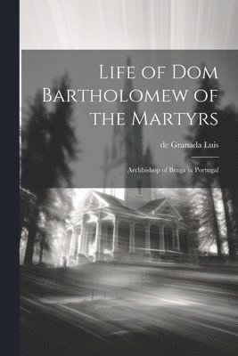 Life of Dom Bartholomew of the Martyrs 1