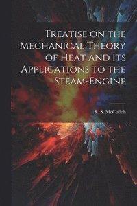bokomslag Treatise on the Mechanical Theory of Heat and its Applications to the Steam-Engine
