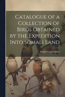 Elliot Daniel Giraud, Daniel Giraud, Elliot - Catalogue of a Collection of Birds Obtained by the Expedition Into Somali Land, Häftad