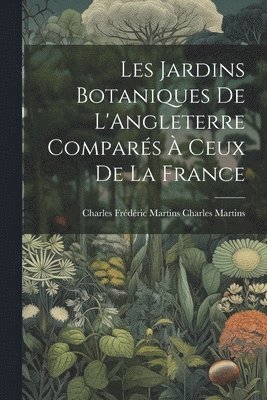 bokomslag Les Jardins Botaniques de L'Angleterre Compars  Ceux de la France