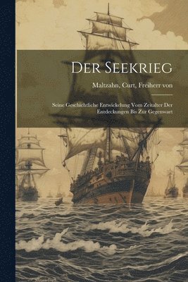 bokomslag Seekrieg; seine geschichtliche Entwickelung vom Zeitalter der Entdeckungen bis zur Gegenwart