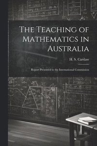 bokomslag The Teaching of Mathematics in Australia; Report Presented to the International Commission