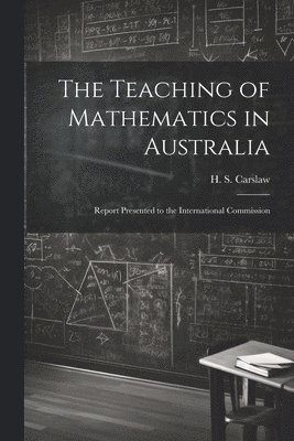The Teaching of Mathematics in Australia; Report Presented to the International Commission 1