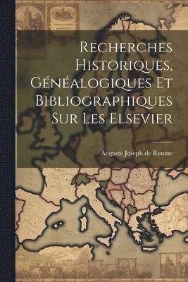 Recherches Historiques, Gnalogiques et Bibliographiques sur les Elsevier 1