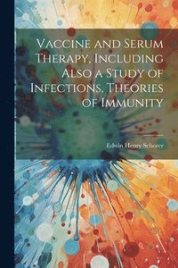 bokomslag Vaccine and Serum Therapy, Including Also a Study of Infections, Theories of Immunity