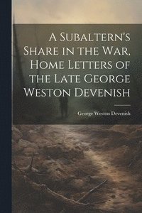 bokomslag A Subaltern's Share in the War, Home Letters of the Late George Weston Devenish