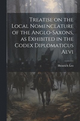 bokomslag Treatise on the Local Nomenclature of the Anglo-Saxons, as Exhibited in the Codex Diplomaticus Aevi