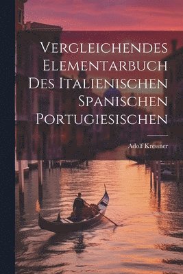 Vergleichendes Elementarbuch des Italienischen Spanischen Portugiesischen 1