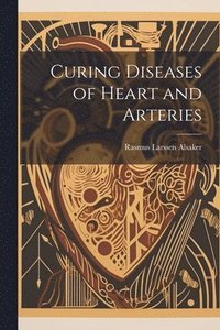 bokomslag Curing Diseases of Heart and Arteries