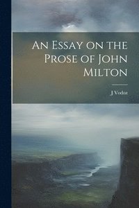 bokomslag An Essay on the Prose of John Milton