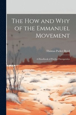 Boyd Thomas Parker, Thomas Parker, Boyd - How and Why of the Emmanuel Movement; A Handbook of Psycho-Therapeutics, Häftad
