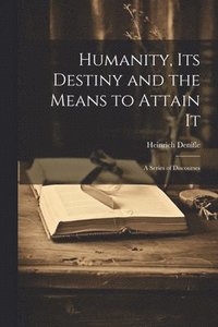 bokomslag Humanity, its Destiny and the Means to Attain It