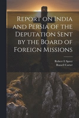 Robert E Speer, Russell Carter - Report on India and Persia of the Deputation Sent by the Board of Foreign Missions, Häftad
