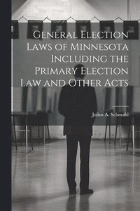 bokomslag General Election Laws of Minnesota Including the Primary Election Law and Other Acts