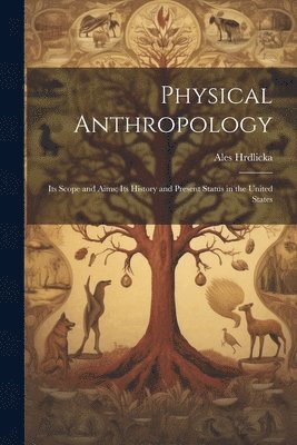 Ales Hrdlicka - Physical Anthropology; its Scope and Aims; its History and Present Status in the United States, Häftad