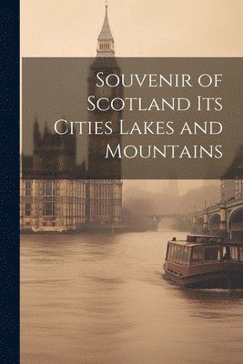 bokomslag Souvenir of Scotland Its Cities Lakes and Mountains