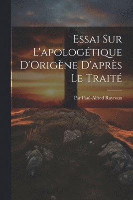 Par Paul-Alfred Rayroux - Essai Sur L'apologétique D'Origène D'après Le Traité, Häftad