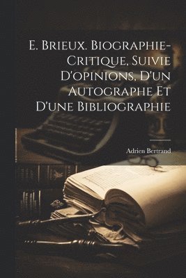 Adrien Bertrand - E. Brieux. Biographie-critique, Suivie D'opinions, d'un Autographe et d'une Bibliographie, Häftad