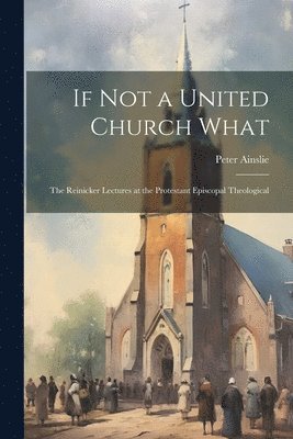 Peter Ainslie - If Not a United Church What, Häftad
