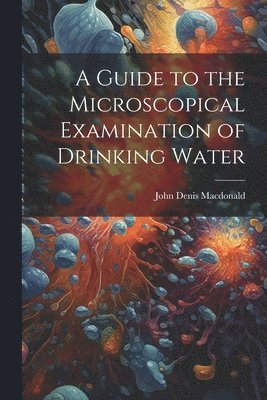 bokomslag A Guide to the Microscopical Examination of Drinking Water