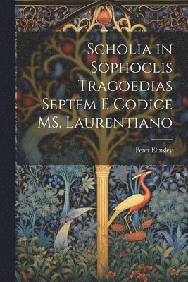Peter Elmsley - Scholia in Sophoclis tragoedias septem e codice MS. Laurentiano, Häftad