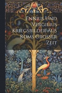 bokomslag Ennius Und Vergilius Kriegsbilder Aus Roms Grosser Zeit