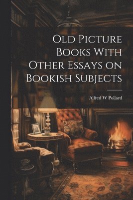 bokomslag Old Picture Books With Other Essays on Bookish Subjects