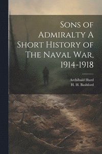 bokomslag Sons of Admiralty A Short History of The Naval War, 1914-1918