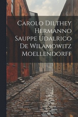 Carolo Dilthey Hermanno Sauppe Udalrico De Wilamowitz Moellendorff 1