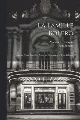 Maurice Hennequin, Paul Bilhaud - famille Bolero; pièce en trois actes par Maurice Hennequin & Paul Bilhaud, Häftad