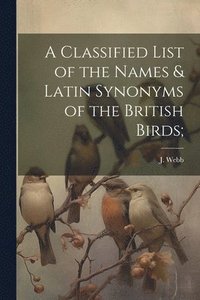 bokomslag A Classified List of the Names & Latin Synonyms of the British Birds;
