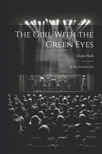 bokomslag The Girl With the Green Eyes; a Play in Four Acts