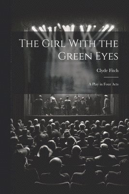 The Girl With the Green Eyes; a Play in Four Acts 1