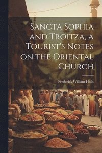 bokomslag Sancta Sophia and Troitza, a Tourist's Notes on the Oriental Church