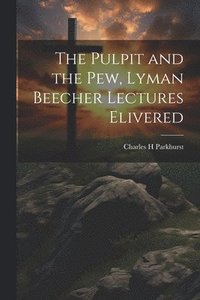 bokomslag The Pulpit and the Pew, Lyman Beecher Lectures Elivered