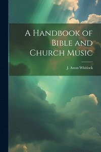 bokomslag A Handbook of Bible and Church Music