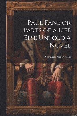 Nathaniel Parker Willis - Paul Fane or Parts of a Life Else Untold a Novel, Häftad