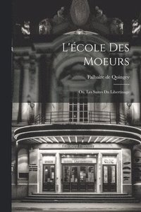 bokomslag L'cole Des Moeurs; ou, Les Suites Du Libertinage