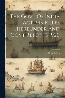 The Govt Of India Act 1919 Rules Thereunder And Govt Reports 1920 1