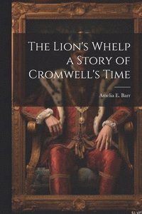 bokomslag The Lion's Whelp a Story of Cromwell's Time