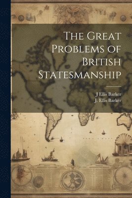 J Ellis Barker, J. Ellis Barker - Great Problems of British Statesmanship, Häftad