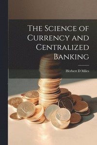 bokomslag Science of Currency and Centralized Banking