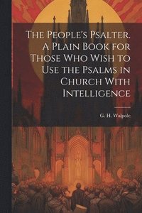 bokomslag People's Psalter. A Plain Book for Those who Wish to use the Psalms in Church With Intelligence