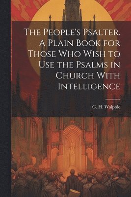 bokomslag People's Psalter. A Plain Book for Those who Wish to use the Psalms in Church With Intelligence