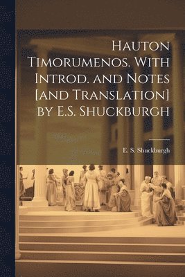 Hauton Timorumenos. With Introd. and notes [and translation] by E.S. Shuckburgh