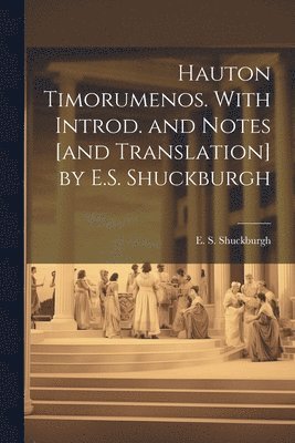 Hauton Timorumenos. With Introd. and notes [and translation] by E.S. Shuckburgh 1