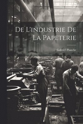 De L'industrie de la Papeterie 1