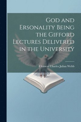 God and Ersonality Being the Gifford Lectures Delivered in the University 1