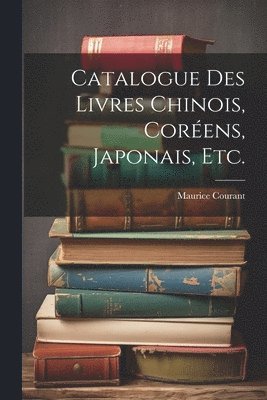 Catalogue Des Livres Chinois, Coréens, Japonais, Etc.