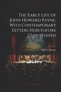 bokomslag The Early Life of John Howard Payne, With Contemporary Letters Heretofore Unpublished